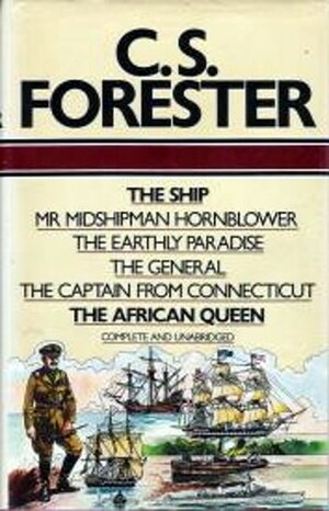 The Ship ; And, Mr Midshipman Hornblower ; And, The Earthly Paradise ; And, The General ; And, The Captain From Connecticut ; And, The African Queen by C.S. Forester