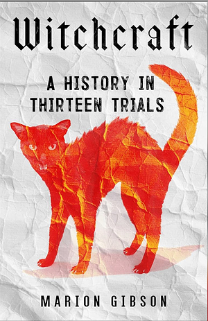 Witchcraft A History in Thirteen Trials by Marion Gibson