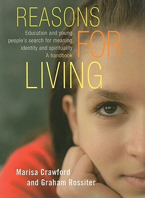 Reasons for Living: Education and Young People's Search for Meaning, Identity and Spirituality. a Handbook. by Marisa Crawford, Graham Rossiter