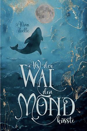 Als der Wal den Mond küsste by Alina Joelle
