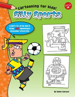 Silly Sports: Learn to Draw More Than 20 Amazingly Awesome Athletes by Dave Garbot