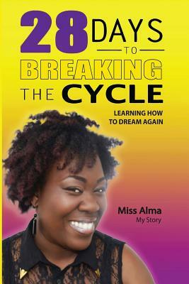 28 Days to Breaking the Cycle: Learning How to Dream Again by Alma