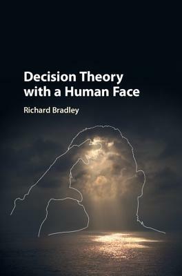 Decision Theory with a Human Face by Richard Bradley