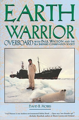 Earth Warrior: Overboard with Paul Watson and the Sea Shepherd Conservation Society by David B. Morris