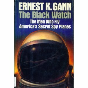 Black Watch: The Men Who Fly America's Secret Spy Planes by Ernest K. Gann