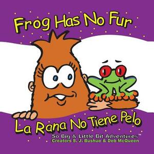 Frog Has No Fur/La Rana No Tiene Pelo by S. J. Bushue