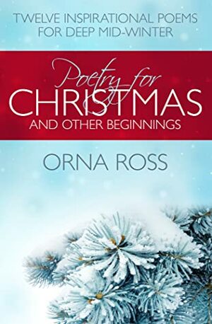 Poetry For Christmas & Other Beginnings: Twelve Inspirational Poems for Deep Mid-Winter by Orna Ross