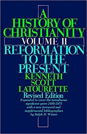 A History of Christianity: Volume II: Reformation to the Present: Revised Edition by Kenneth Scott Latourette