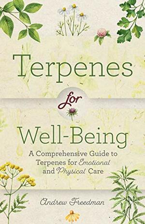 Terpenes for Well-Being: A Comprehensive Guide to\xa0Botanical Aromas\xa0for Emotional and Physical Self-Care by Andrew Freedman