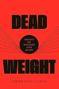 Dead Weight: Essays on Hunger and Harm by Emmeline Clein