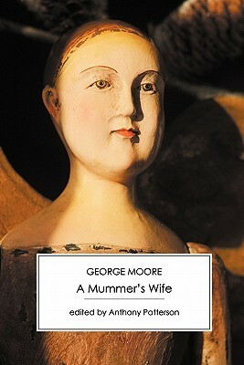 A Mummer's Wife by George Moore, Anthony Patterson