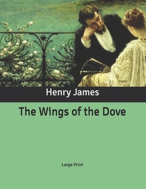 The Wings of the Dove: Large Print by Henry James