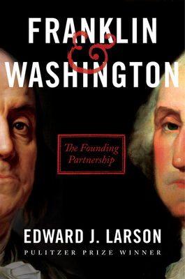 Franklin & Washington: The Founding Partnership by Edward J. Larson