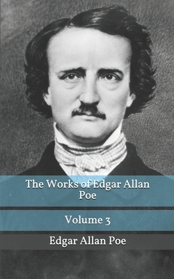 The Works of Edgar Allan Poe Volume 3 by Edgar Allan Poe