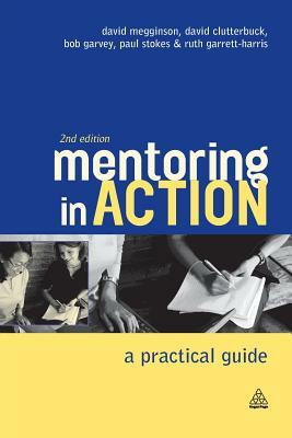Mentoring in Action: A Practical Guide for Managers by David Megginson, Bob Garvey, David Clutterbuck