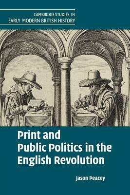 Print and Public Politics in the English Revolution by Jason Peacey