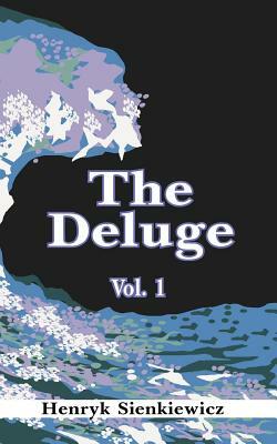 The Deluge, Volume I: An Historical Novel of Poland, Sweden, and Russia by Henryk K. Sienkiewicz