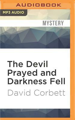 The Devil Prayed and Darkness Fell by David Corbett