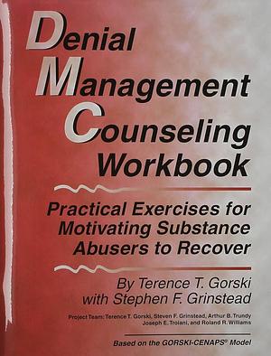 Denial Management Counseling Workbook: Practical Exercises for Motivating Substance Abusers to Recover by Terence T. Gorski, Stephen F. Grinstead