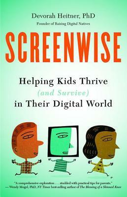 Screenwise: Helping Kids Thrive (and Survive) in Their Digital World by Devorah Heitner