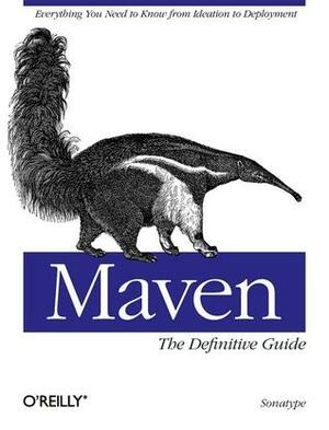 Maven: The Definitive Guide by Timothy O'Brien, Brian Fox, Sonatype Company, John Casey