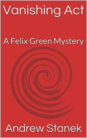 Vanishing Act: A Felix Green Mystery by Andrew Stanek