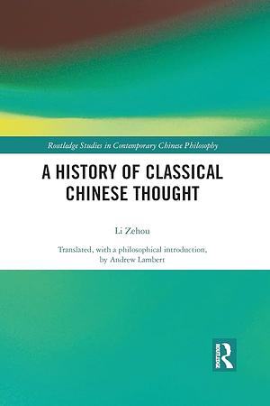 A History of Classical Chinese Thought by Zehou Li