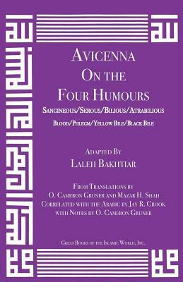 Avicenna on the Four Humours: Sanguineous/Serous/Bilious/Atrabilious/Blood/Phlegm/Yellow Bile/Black Bile by Laleh Bakhtiar, Avicenna