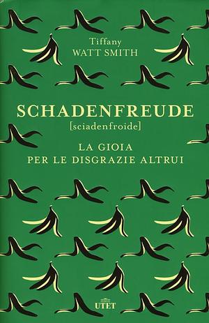 Schadenfreude: La gioia per le disgrazie altrui by Tiffany Watt Smith