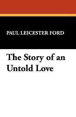 The Story of an Untold Love by Paul Leicester Ford