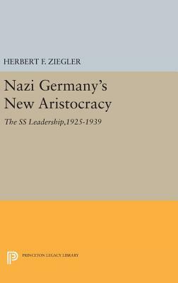 Nazi Germany's New Aristocracy: The SS Leadership,1925-1939 by Herbert F. Ziegler