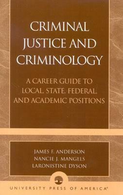 Criminal Justice and Criminology: A Career Guide to Local, State, Federal, and Academic Positions by James F. Anderson, Laronistine Dyson, Nancie J. Mangels