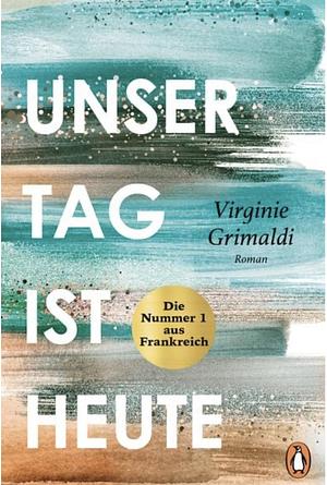 Unser Tag ist heute: Roman. »Eine wunderbare Lektion über das Leben. Voller Humor und Aufrichtigkeit!« Le Parisien by Virginie Grimaldi