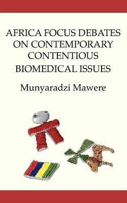 Africa Focus Debates on Contemporary Contentious Biomedical Issues by Munyaradzi Mawere