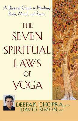 The Seven Spiritual Laws of Yoga: A Practical Guide to Healing Body, Mind, and Spirit by David Simon, Deepak Chopra