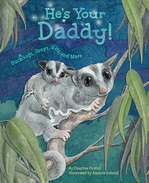 He's Your Daddy: Ducklings, Joeys, Kits, and More by Charline Profiri