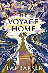 The Voyage Home: A Novel by Pat Barker