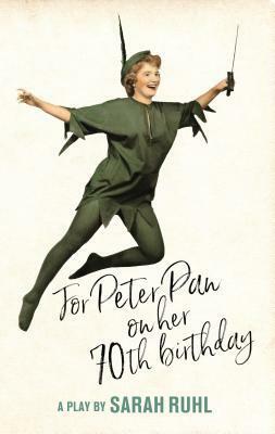 For Peter Pan on Her 70th Birthday by Sarah Ruhl