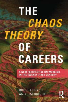 The Chaos Theory of Careers: A New Perspective on Working in the Twenty-First Century by Robert Pryor, Jim Bright