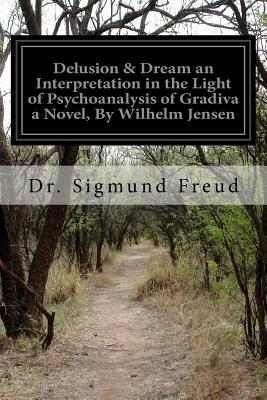 Delusion & Dream an Interpretation in the Light of Psychoanalysis of Gradiva a Novel, By Wilhelm Jensen by Sigmund Freud