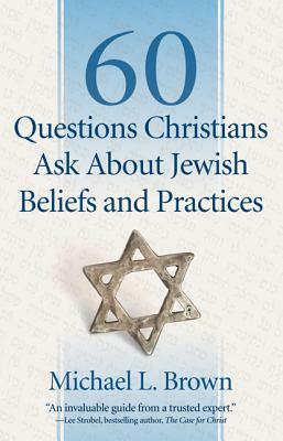 60 Questions Christians Ask about Jewish Beliefs and Practices by Michael L. Brown