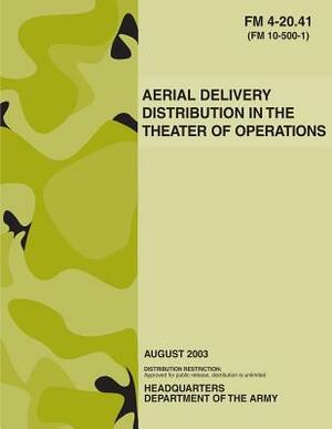 Aerial Delivery Distribution in the Theater of Operations (FM 4-20.41) by Department Of the Army