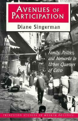 Avenues of Participation: Family, Politics, and Networks in Urban Quarters of Cairo by Diane Singerman