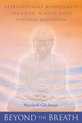 Beyond the Breath: Extrordinary Mindfulness Through Whole Body Vipassana Meditation by Marshall Glickman