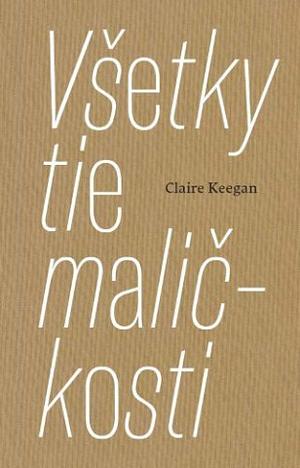 Všetky tie maličkosti by Claire Keegan