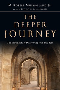 The Deeper Journey: The Spirituality of Discovering Your True Self by M. Robert Mulholland Jr.