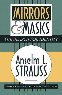 Mirrors and Masks: The Search for Identity by Anselm L. Strauss