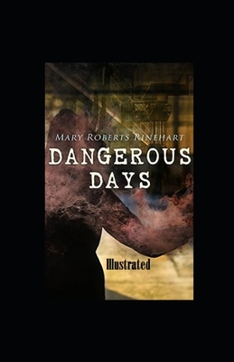 Dangerous Days Illustrated by Mary Roberts Rinehart