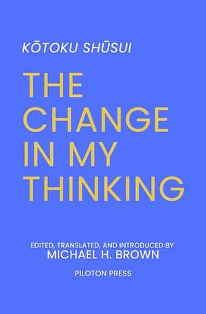 The Change in My Thinking by Michael H. Brown, Kotoku Shusui