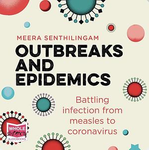 Outbreaks and Epidemics: Battling Infection from Measles to Coronavirus by Meera Senthilingam